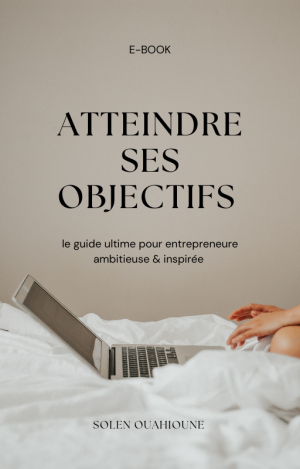 Ebook - "Atteindre ses objectifs : L'ultime guide pour entrepreneuses ambitieuses et inspirées"